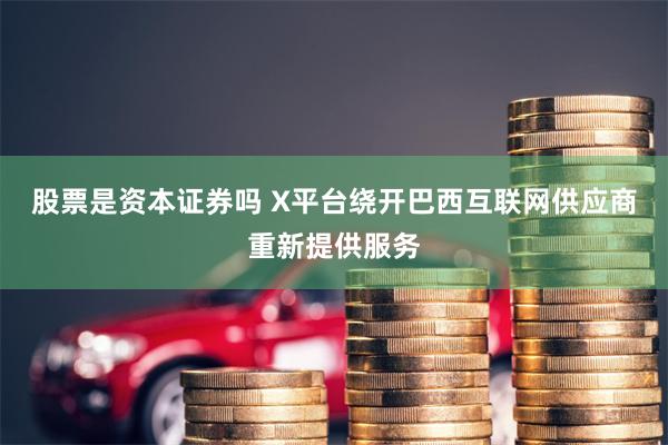 股票是资本证券吗 X平台绕开巴西互联网供应商重新提供服务