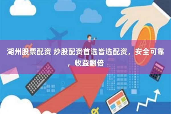 湖州股票配资 炒股配资首选皆选配资，安全可靠，收益翻倍