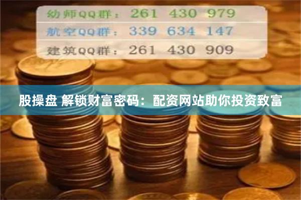 股操盘 解锁财富密码：配资网站助你投资致富