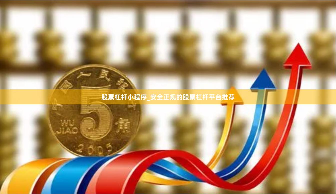 股票杠杆小程序_安全正规的股票杠杆平台推荐