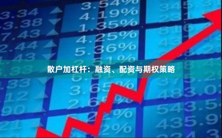 散户加杠杆：融资、配资与期权策略