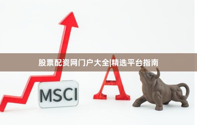 股票配资网门户大全|精选平台指南