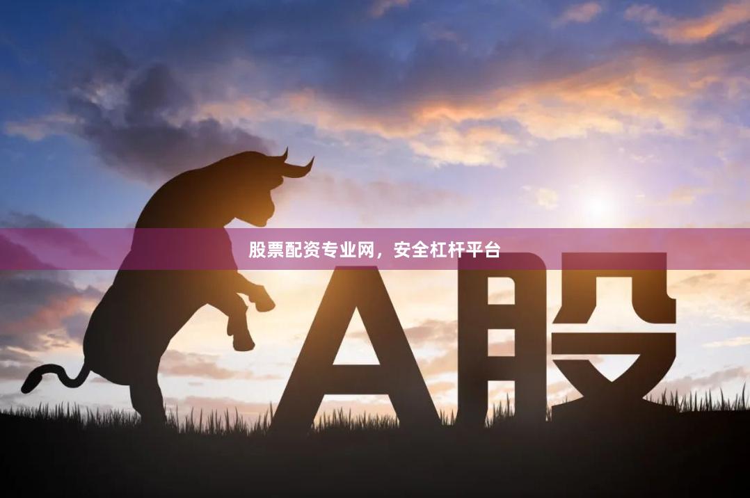 股票配资专业网，安全杠杆平台