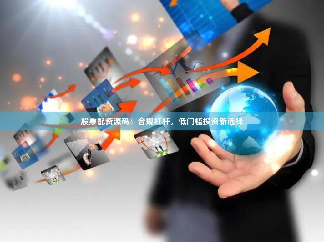 股票配资源码：合规杠杆，低门槛投资新选择