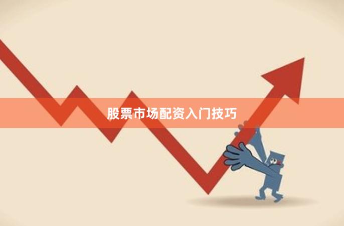 股票市场配资入门技巧