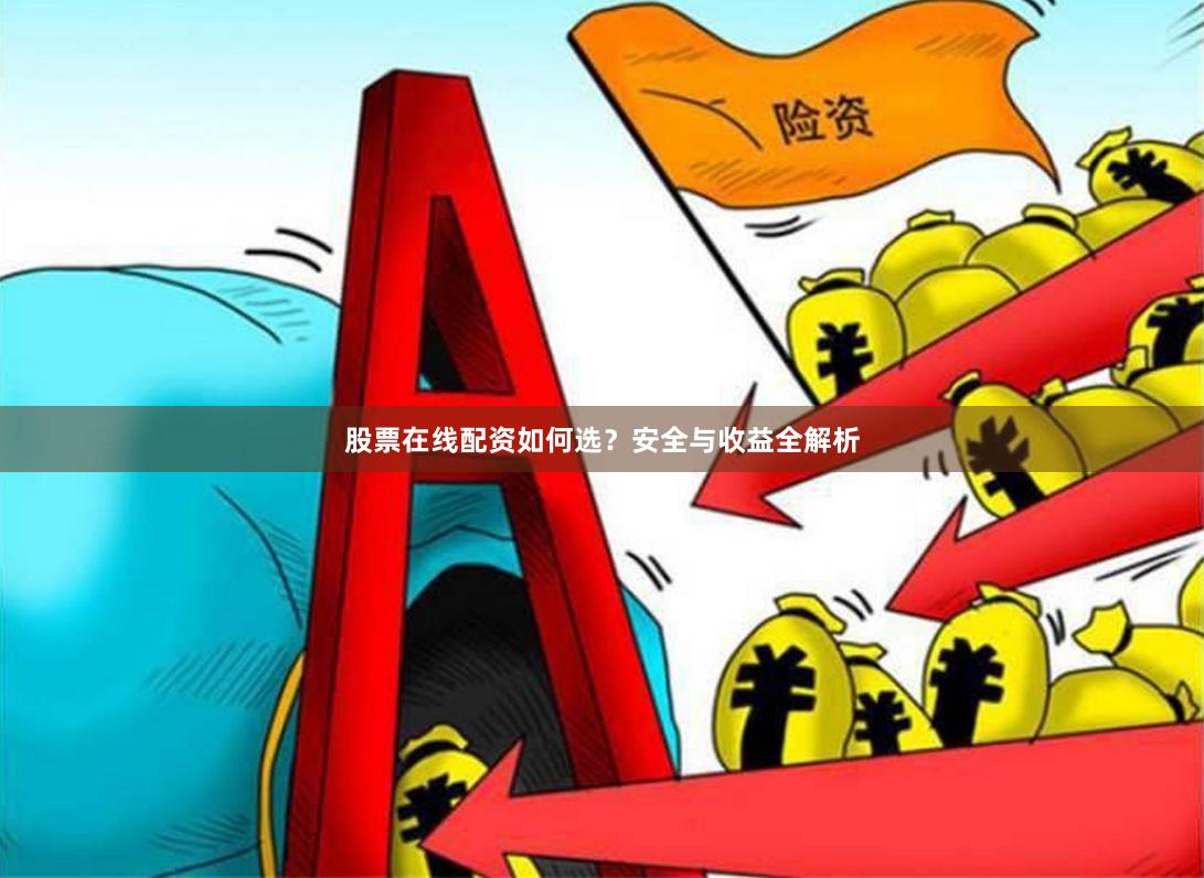 股票在线配资如何选？安全与收益全解析