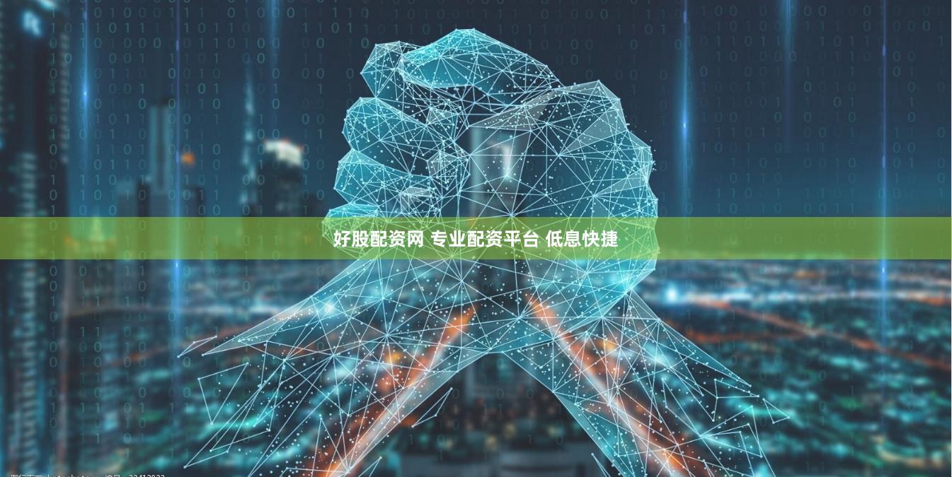 好股配资网 专业配资平台 低息快捷