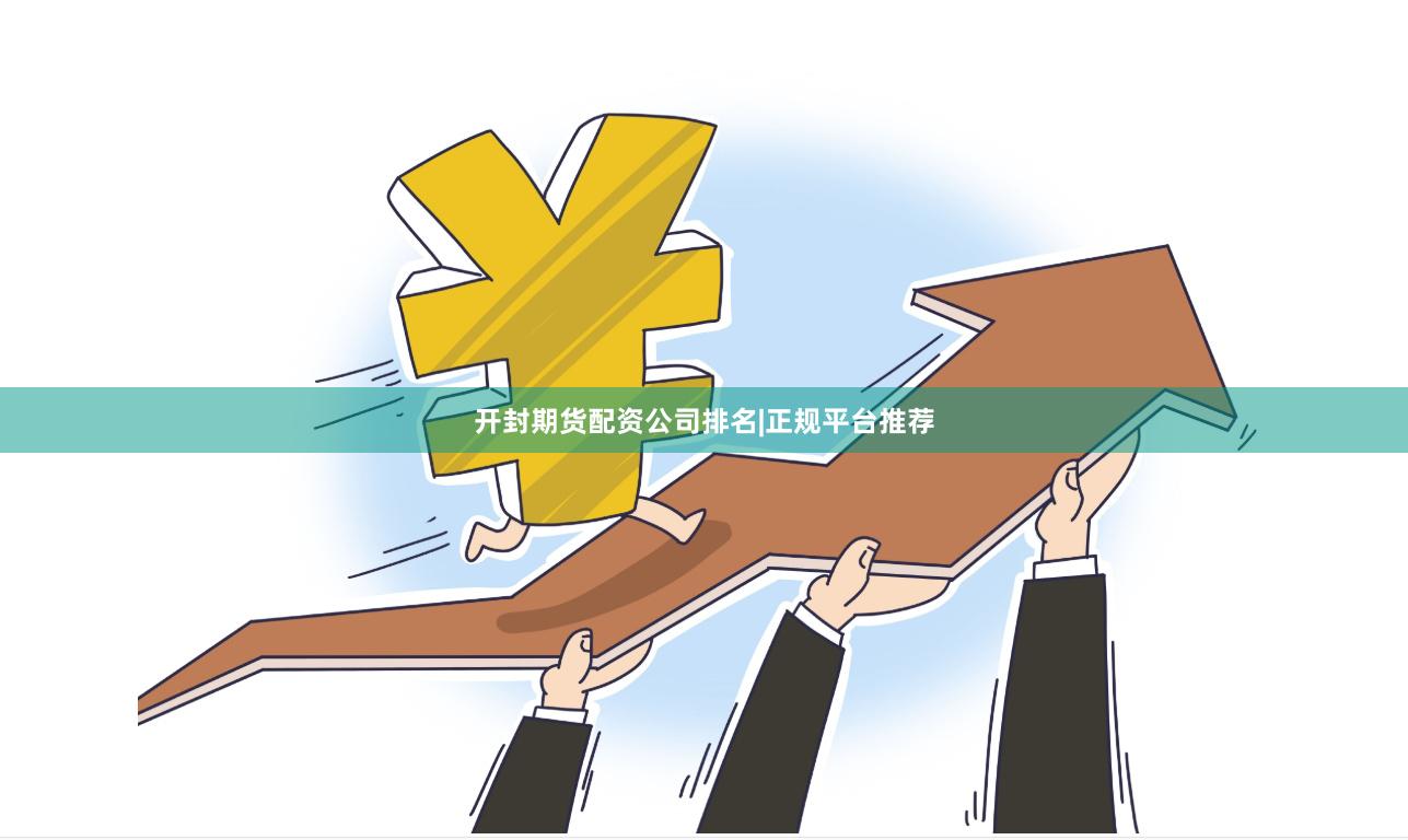 开封期货配资公司排名|正规平台推荐