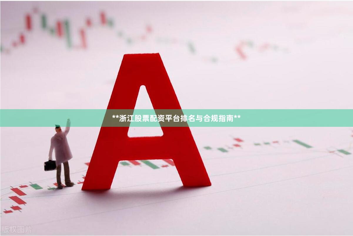 **浙江股票配资平台排名与合规指南**