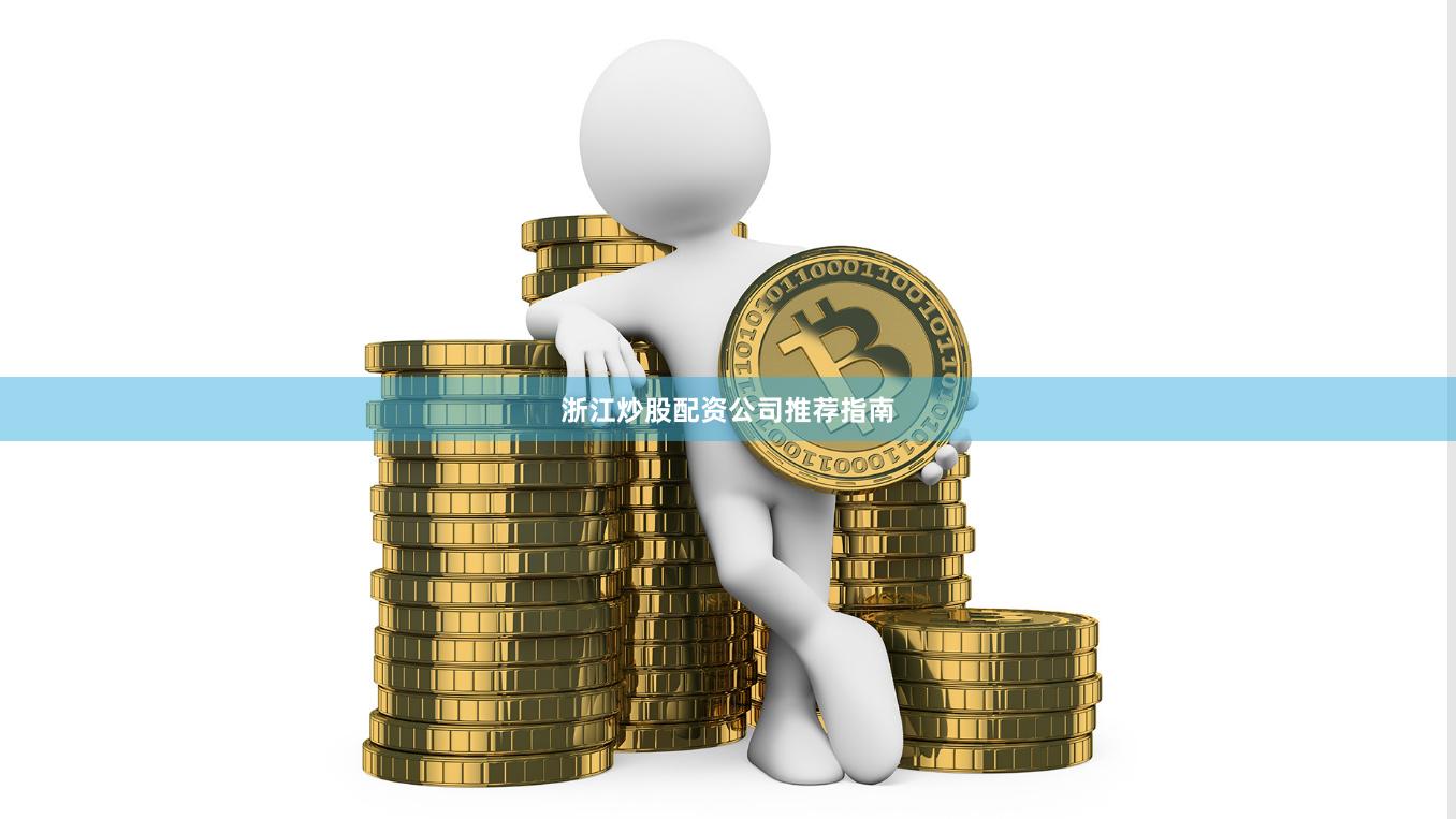 浙江炒股配资公司推荐指南