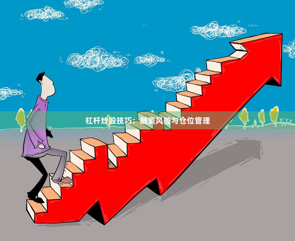 杠杆炒股技巧：融资风控与仓位管理