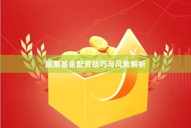 股票基金配资技巧与风险解析
