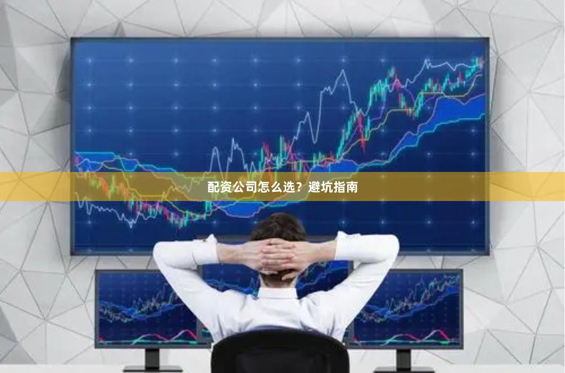 配资公司怎么选？避坑指南