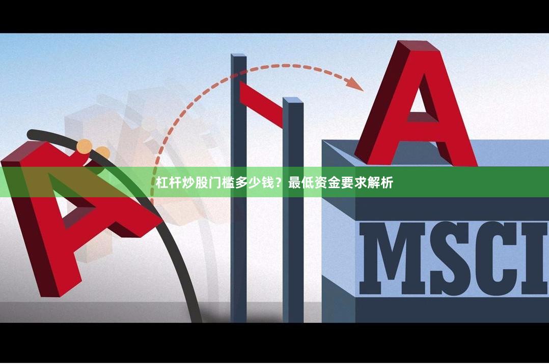 杠杆炒股门槛多少钱？最低资金要求解析
